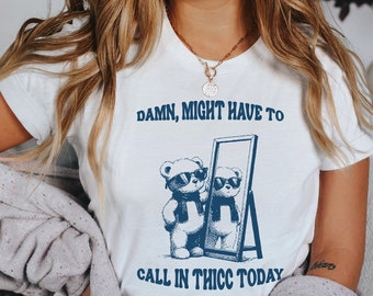 Damn Might Have To Call In Thicc Today T-Shirt, Funny Meme Tee Shirt, Unisex Shirt, Funny T-Shirt, Funny Gifts For Friends, Retro Unisex Tee