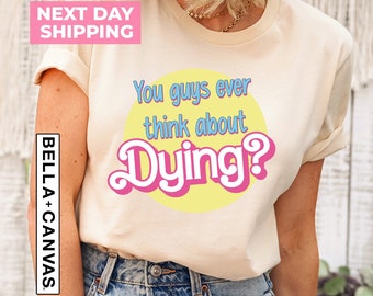 You Guys Ever Think About Dying Shirt, Dream House, Come On, Funny Shirt, Gift for Her, Cowgirl Shirt, Girls Shirt