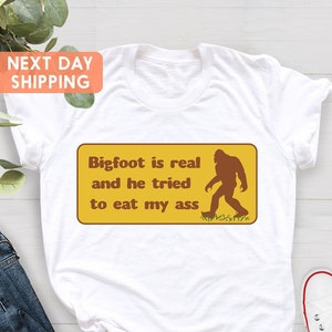 Bigfoot Is Real And He Tried To Eat My Ass Shirt, Meme Shirt, Oddly Specific Shirt, Sasquatch Shirt, Cryptid T-Shirt, Funny Shirt