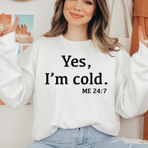 Yes I&#39;m Cold Sweatshirt, Sarcastic Sweatshirt, Funny Sweatshirt, Christmas Sweater, I&#39;m Cold Shirt, Cold Sweatshirt, Winter Sweatshirt