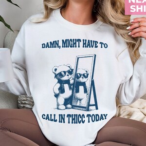 Might Have To Call In Thicc Today Sweatshirt, Unisex Sweatshirt, Funny T-Shirt, Meme Sweatshirt, Funny T-Shirt, Funny Gifts For Friends