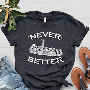 Never Better Skeleton Shirt, Funny Skull Shirt, Halloween Party Shirt, Spooky Season Shirt, Funny Coffin Shirt, Funny Halloween Shirt