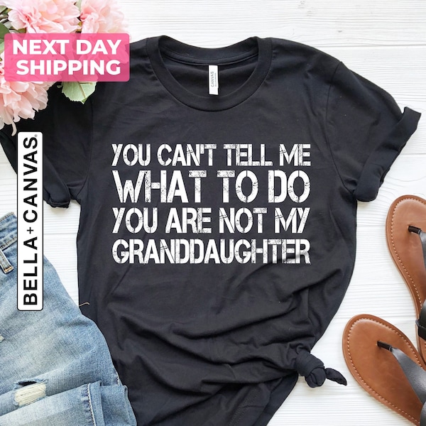 You Can't Tell Me What To Do You're Not My Granddaughter, Gifts for Grandpa from Granddaughter, Funny Grandpa Shirt, Grandfather Shirt