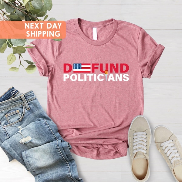 Defund Politicians Shirt,Protest Politics Tee, Christmas Gift, Libertarian Anti Government T-shirt, Funny Political Tee, Politicians Shirt