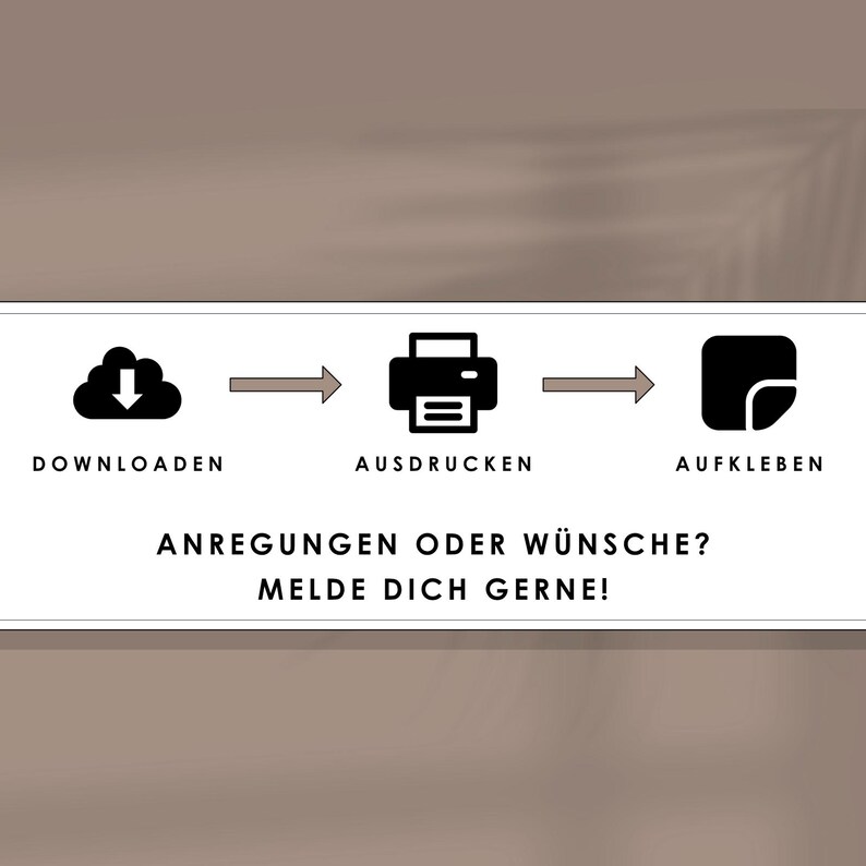 May include: A white banner with black icons and text. The icons show a cloud with a download arrow, a printer, and a sticker. The text says "Download, Print, and Stick". Below the icons, the text says "Suggestions or wishes? Get in touch!"