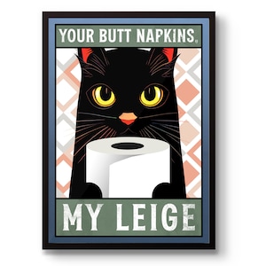 May include: A black cat with yellow eyes holds a roll of toilet paper in front of it. The text "YOUR BUTT NAPKINS" is above the cat and the text "MY LEIGE" is below the cat.