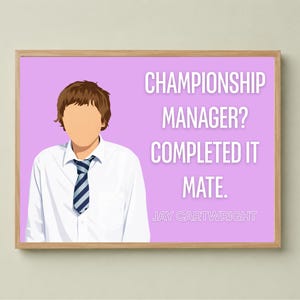 May include: A framed wall art print featuring a faceless illustration of a person in a white button-down shirt and a blue and white striped tie against a light purple background. The text reads: CHAMPIONSHIP MANAGER? COMPLETED IT MATE. JAY CARTWRIGHT.