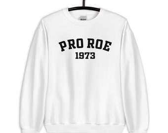 Pro Roe 1973 / Unisex Sweatshirt / Women's Rights / Roe vs Wade / My Body My Choice / Protest Shirt