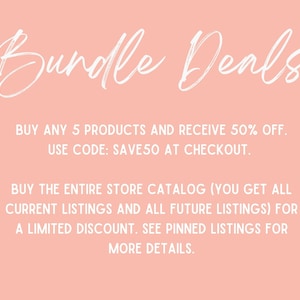 May include: Pink background with white text that reads "Bundle Deals".  Buy any 5 products and receive 50% off. Use code: SAVE50 at checkout. Buy the entire store catalog (you get all current listings and all future listings) for a limited discount. See pinned listings for more details.