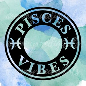 May include: A black circle with the words "Pisces Vibes" written around the outside. The Pisces astrological symbol is on either side of the word "Vibes". The circle is on a blue and green watercolour background.
