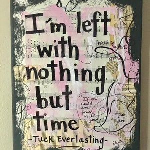 TUCK EVERLASTING "I'm left with nothing but time" - canvas music Broadway musical theater theatre gift movie wall art hand painted booksign