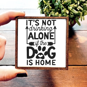 Mini Wood Sign | Framed Miniature Quote | Farmhouse Style | Magnet | Ornament | Tiered Tray | Shelf Decor | It&#39;s Not Drinking Alone | Dog