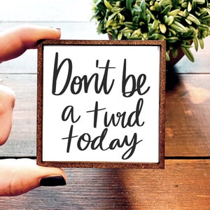Mini Wood Sign | Framed Miniature Quote | Farmhouse Style | Magnet | Ornament | Tiered Tray | Shelf Decor | Dont Be a Turd Today | Funny