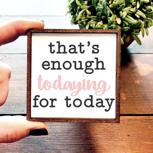 Mini Wood Sign | Framed Miniature Quote | Farmhouse Style | Magnet | Ornament | Tiered Tray | Enough Todaying | Maybe Tomorrow | Mondays