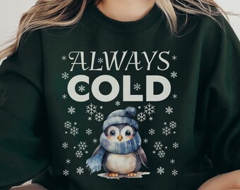 Always Cold Sweatshirt, Freezing Sweatshirt, Sarcastic Winter Sweater, Gift for Always Cold, Cuddle Sweatshirt, Funny Cold Blooded Sweat