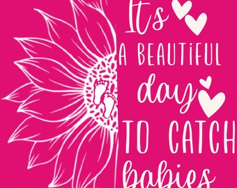 It’s a beautiful day to catch babies, sunflower, foot prints, nurse, nurse midwife, L&D, ob nurse png