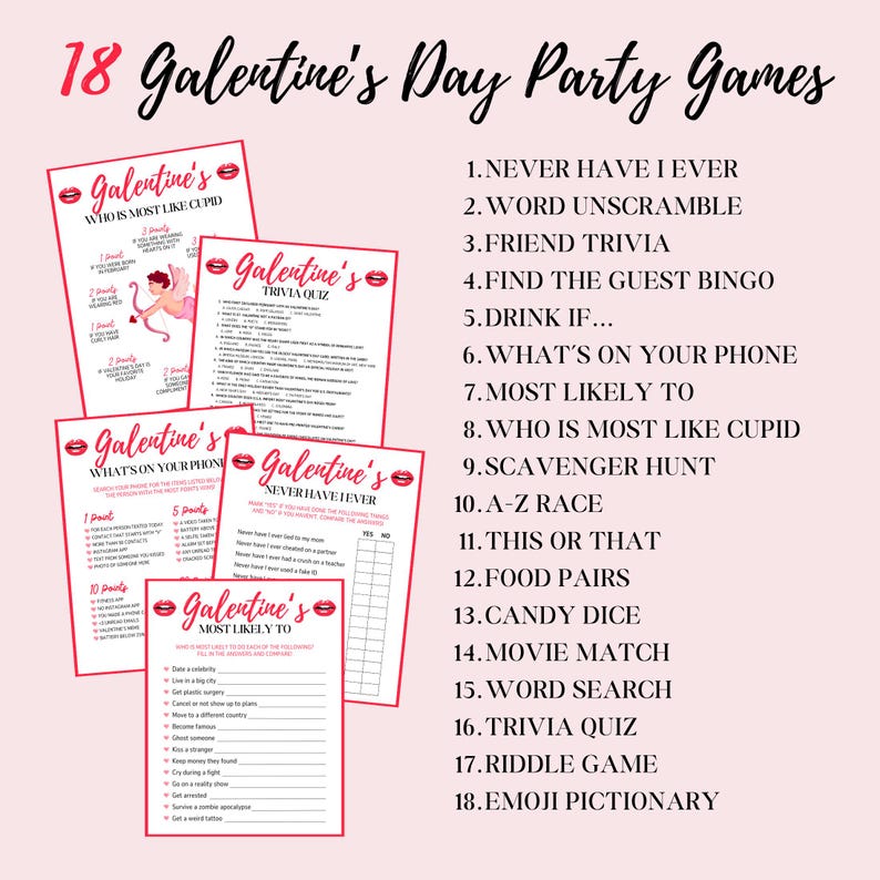 May include: A printable set of 18 Galentine's Day party games. The games include "Who is Most Like Cupid", "What's on Your Phone", "Never Have I Ever", "Most Likely To", "Trivia Quiz", "Drink If", "Find the Guest Bingo", "Friend Trivia", "Word Unscramble", "Scavenger Hunt", "A-Z Race", "This or That", "Food Pairs", "Candy Dice", "Movie Match", "Word Search", "Riddle Game", and "Emoji Pictionary".