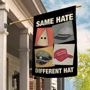 May include: Black flag with the words "SAME HATE" above four images of hats, including a KKK hood and a red "MAKE AMERICA GREAT AGAIN" hat. The words "DIFFERENT HAT" are below the images.