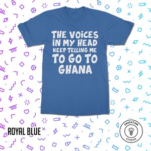 May include: A royal blue t-shirt with white text that reads "The Voices in My Head Keep Telling Me To Go To Ghana".