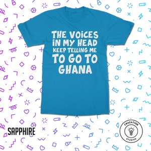 May include: A turquoise blue t-shirt with white text that reads "THE VOICES IN MY HEAD KEEP TELLING ME TO GO TO GHANA".