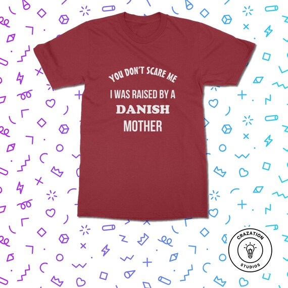 Raised By A Danish Mother T-Shirt - Denmark T Shirt | Classic Fit Unisex Adult Tee Shirt