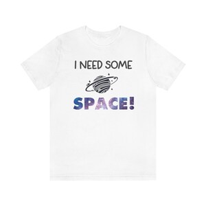 Unisex Jersey Short Sleeve Tee, Space, Planets, Gift for Her, Gift for Him,  Space Shirt, I Need Some Space