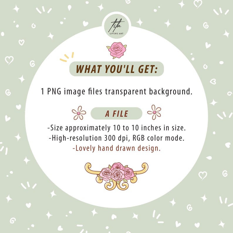 May include: A digital art graphic with text that reads "WHAT YOU'LL GET: 1 PNG image files transparent background. A FILE -Size approximately 10 to 10 inches in size. -High-resolution 300 dpi, RGB color mode. -Lovely hand drawn design."