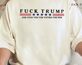 Comfort Colors® Fuck Trump T-Shirt, Funny Anti Trump Tee, Fuck Trump and Fuck You For Voting For Him Shirt,FDT Shirt, Anti Republican Shirts
