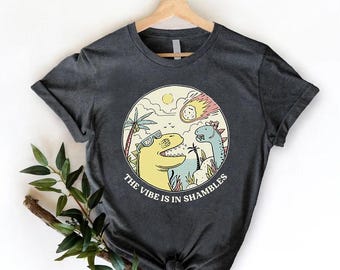 The Vibe Are In Shambles Shirt, Big Bang Dinosaur Shirt, Funny Gift for Friend, Mental Health Shirt, Funny Meme T-Shirt,  Gifts for Women