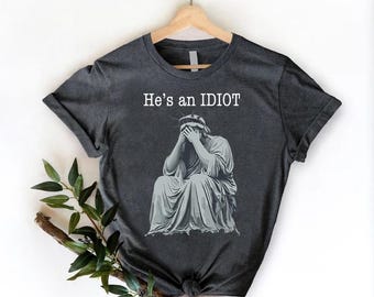 He is an IDIOT,  Election Day Tee, Anti Trump Gifts, Anti Trump Shirt, Sarcastic Trump Shirt, Anti Trump T-Shirt, Trump Tee, Democrat Gift