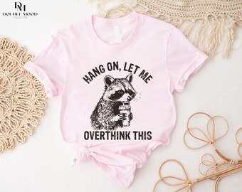 Hang On Let Me Overthink This T-Shirt, Animal Lover Gift, Sarcastic Raccoon T-Shirt, Raccoon Shirt,  Racoon Lover Tee, Feelin Feral Quote