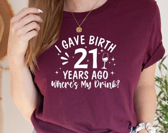I Gave Birth 21 Years Ago Where Is My Drink Shirt, 21st Birthday Shirt,21st Birthday Party Tshirt, 21st Birthday Gift, Turning 21 Gift Tee