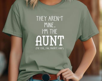 They Aren&#39;t Mine I&#39;m The Aunt Shirt, Funny Aunt Shirt, Funny Gift for Aunt, Favorite Auntie Shirt, New Aunt Tshirt, Gift For Aunt,Auntie Tee
