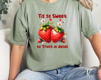 Comfort Colors® Christian Strawberry Festival Shirt, Strawberry Gift for Ladies, Tis So Sweet to Trust in Jesus Tee,Womens Strawberry Tshirt