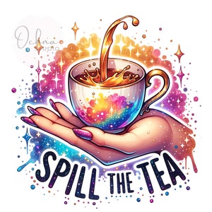 May include: A hand holding a teacup with a colorful galaxy design and a splash of tea pouring out. The background is a sparkly, colorful galaxy with the text "Spill the Tea" in black.