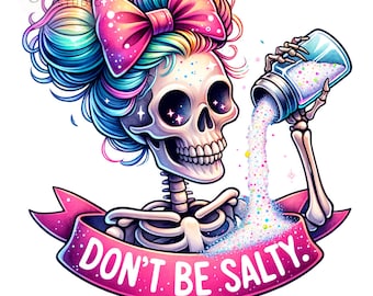 Don&#39;t Be Salty PNG, Sarcastic Skeleton, Skull Funny Salty Skeleton Snarky Clipart, Sublimation Designs, Digital Download PNG