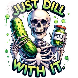 Dill With It PNG, Skeleton Pickle PNG, Dill Pickle Clipart, Snarky Skeleton png,  Sublimation Designs, Digital Download PNG