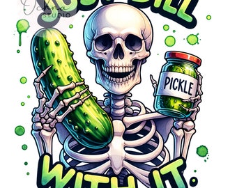 Dill With It PNG, Skeleton Pickle PNG, Dill Pickle Clipart, Snarky Skeleton png,  Sublimation Designs, Digital Download PNG