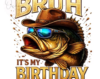 Bruh It's My Birthday PNG, Fishing Party Invite, Bass Fish, Birthday Boy PNG, Birthday Bass Fish, Sublimation Design, Digital Download PNG