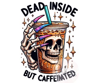Dead Inside But Caffeinated PNG, Coffee PNG, Snarky Skeleton Png, Sarcastic Png, coffee clipart, Sublimation Designs, Digital Download PNG