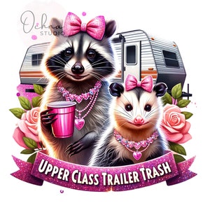 May include: A raccoon and a possum wearing pink bows and jewelry, holding a red plastic cup. They are standing in front of a white camper with the text "Upper Class Trailer Trash" on a pink ribbon.