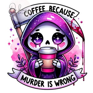 May include: A cartoon Grim Reaper with a purple and pink hooded robe, holding a pink and brown coffee cup. The Grim Reaper has a skull face with large eyes and a pink heart on each cheek. The text "COFFEE BECAUSE MURDER IS WRONG" is written on a banner.