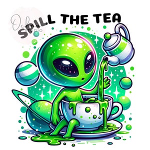 May include: A green alien character sitting on a saucer with a teacup overflowing with green liquid. The alien is pouring tea from a teapot. The text "Spill the Tea" is above the alien.