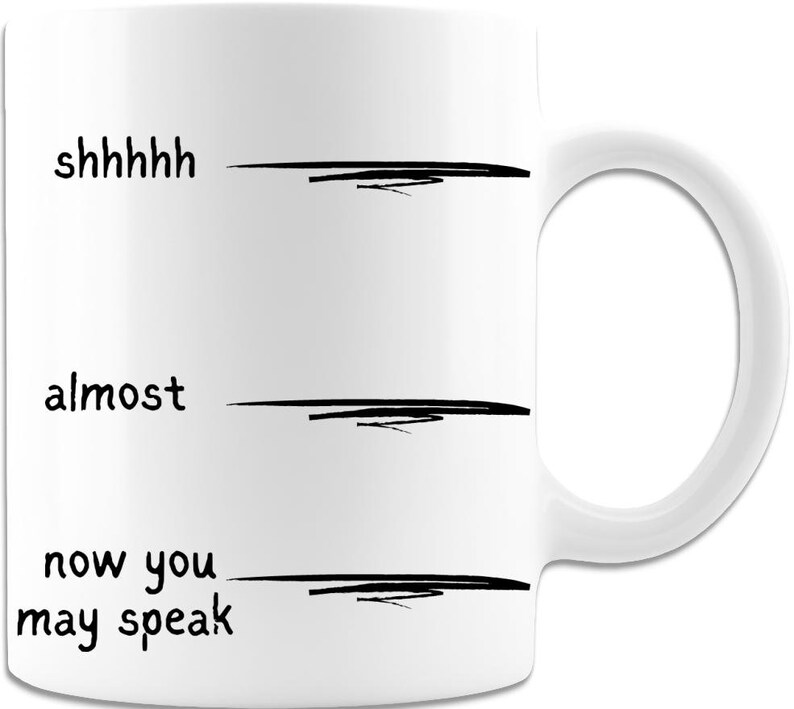 Funny Coffee Mug Shhh Almost Now You May Speak for No Morning Person