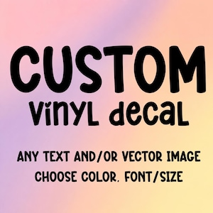 May include: A custom vinyl decal advertisement featuring bold black text on a soft pastel gradient background. The text reads: CUSTOM VINYL DECAL, ANY TEXT AND/OR VECTOR IMAGE, CHOOSE COLOR, FONT/SIZE. The design uses a rounded, sans-serif typeface.