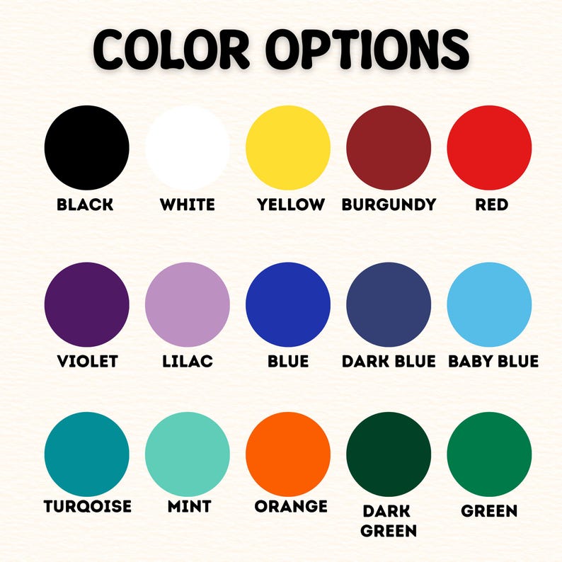 May include: A color chart titled COLOR OPTIONS featuring fifteen solid circles in various hues: black, white, yellow, burgundy, red, violet, lilac, blue, dark blue, baby blue, turquoise, mint, orange, dark green, and green, each labeled below.