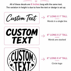 May include: An informational graphic titled Size Differences showing three black decal designs with the text Custom Text. The first is a single line, the second is stacked, and the third is circular with hearts and stars, all 6 inches long.
