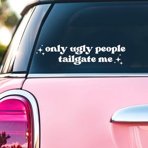 Funny Car Decal: Only Ugly People Tailgate Me - Bumper Sticker