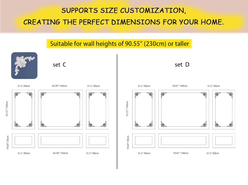 May include: Diagram showing two different sets of wall decor frames. Set C includes three frames measuring 31.5 inches by 80 centimeters, 62.99 inches by 160 centimeters, and 31.5 inches by 80 centimeters. Set D includes three frames measuring 31.5 inches by 80 centimeters, 70.87 inches by 180 centimeters, and 31.5 inches by 80 centimeters. The text "Supports size customization, creating the perfect dimensions for your home." is at the top of the image. The text "Suitable for wall heights of 90.55" (230cm) or taller" is below the diagram. The text "set C" is above the first set of frames and the text "set D" is above the second set of frames.