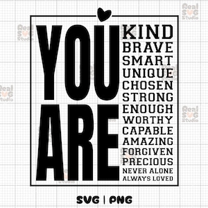 May include: Black and white graphic with the words "You Are" in large bold letters. The words "Kind, Brave, Smart, Unique, Chosen, Strong, Enough, Worthy, Capable, Amazing, Forgiven, Precious, Never Alone, Always Loved" are listed vertically in smaller letters.